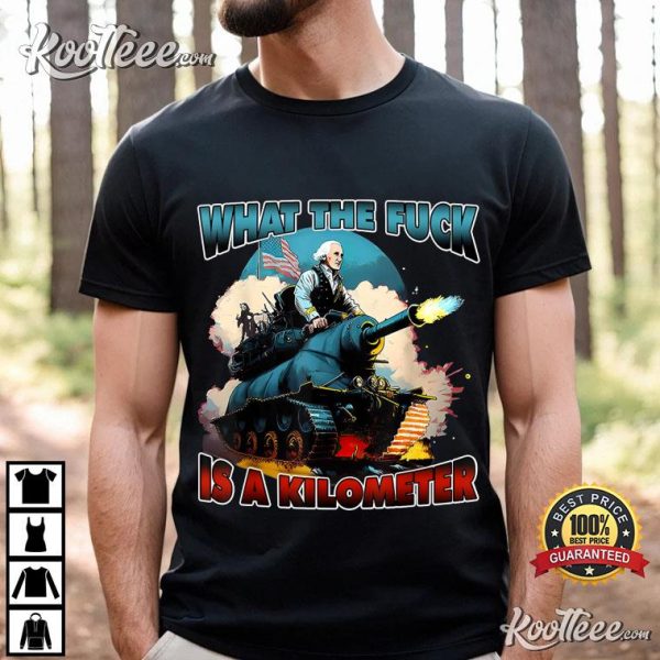 George Washington What The Fuck Is A Kilometer Funny T-Shirt