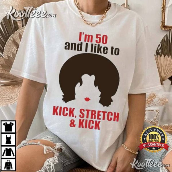 Im 50 And I Like To Kick Stretch And Kick Women T-Shirt