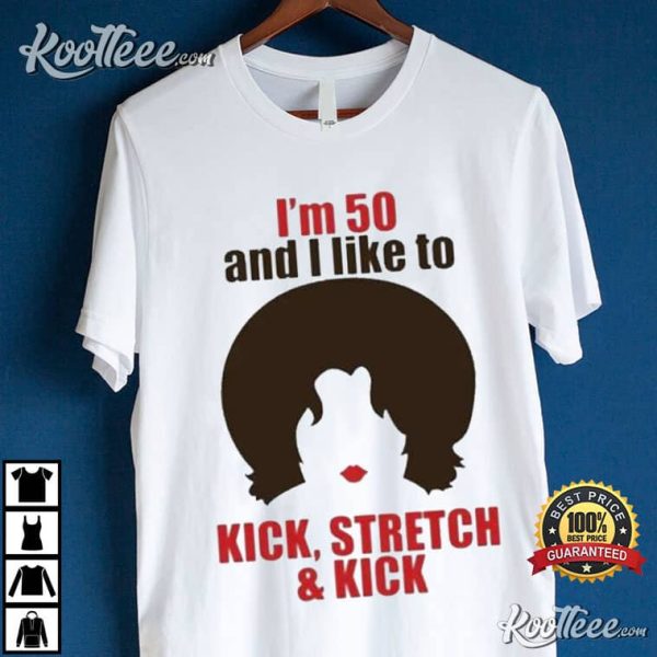 Im 50 And I Like To Kick Stretch And Kick Women T-Shirt