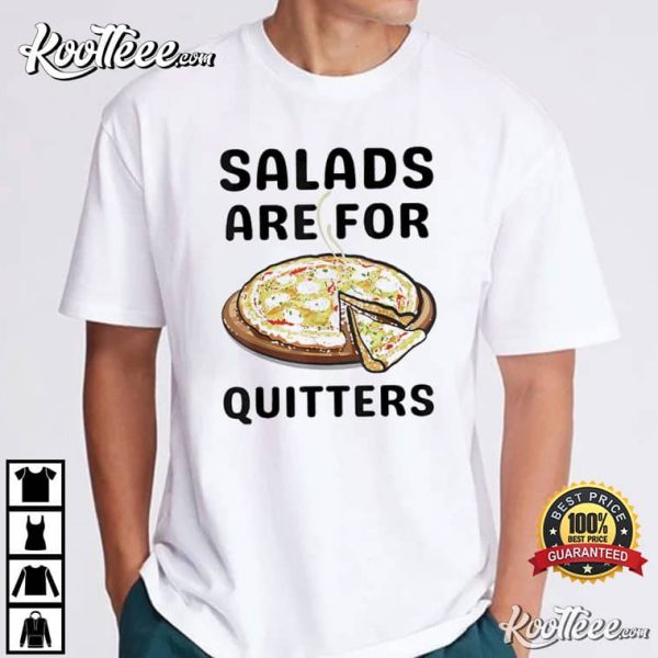 Pizza Salads Are For Quitters T-Shirt
