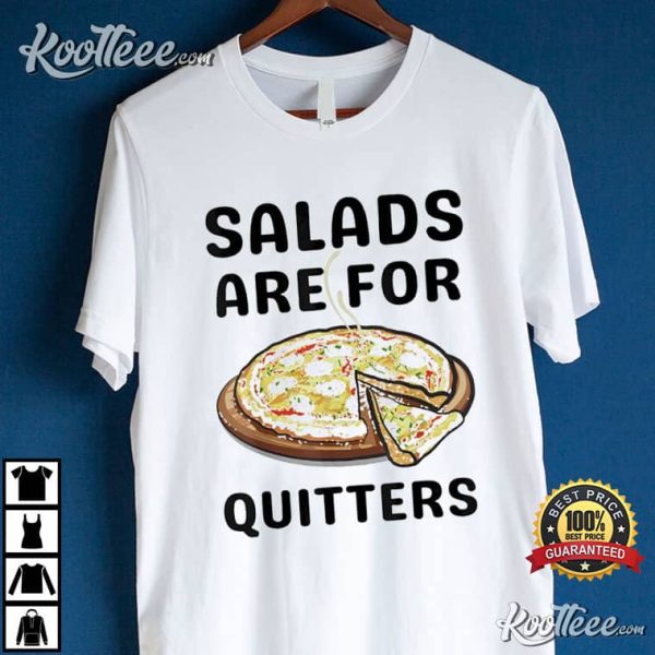 Pizza Salads Are For Quitters T-Shirt