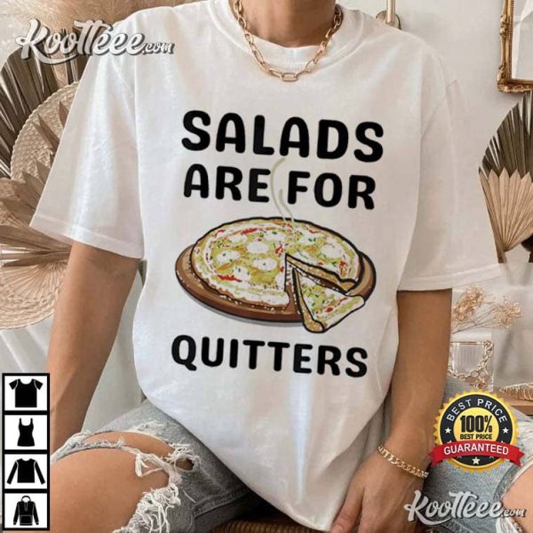 Pizza Salads Are For Quitters T-Shirt