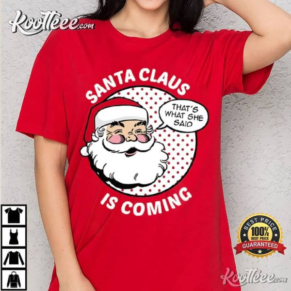 Santa Claus Is Coming Thats What She Said T-Shirt