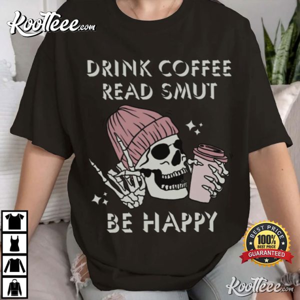Drink Coffee Read Smut Be Happy Smut Lover T-Shirt