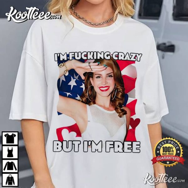 Lana Del Rey Im Fucking Crazy But Im Free T-Shirt