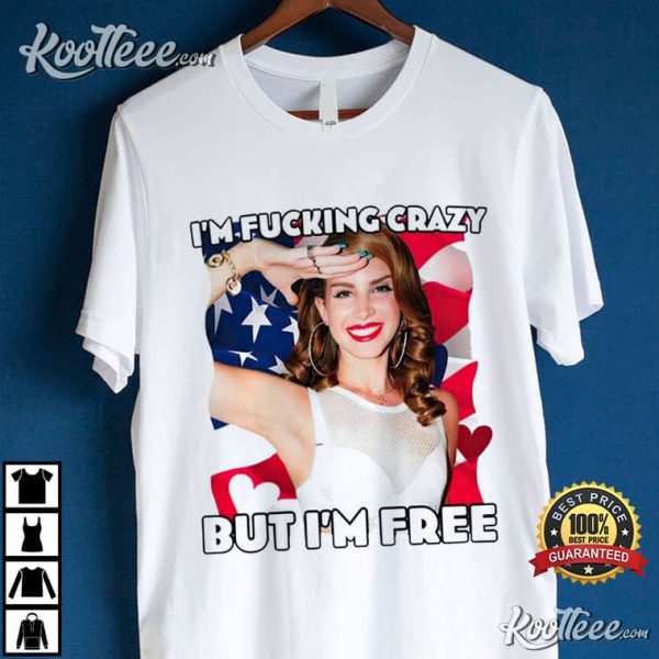 Lana Del Rey Im Fucking Crazy But Im Free T-Shirt