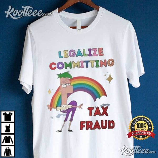 Ferb Legalize Committing Tax Fraud T-Shirt