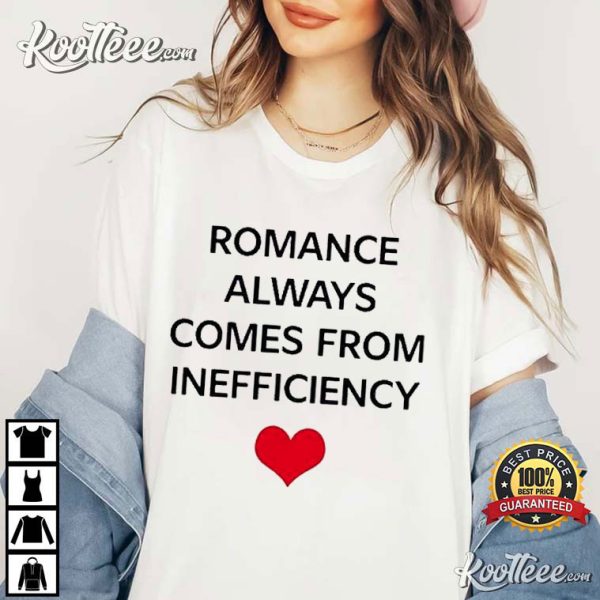 Romance Always Comes From Inefficiency T-Shirt