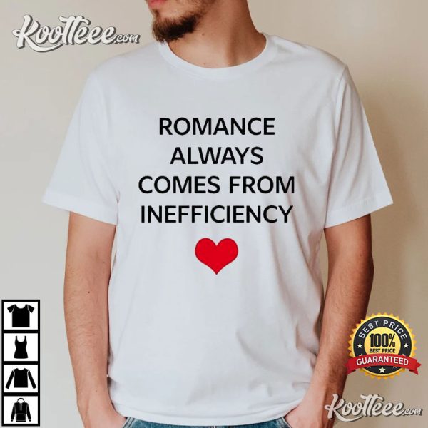 Romance Always Comes From Inefficiency T-Shirt