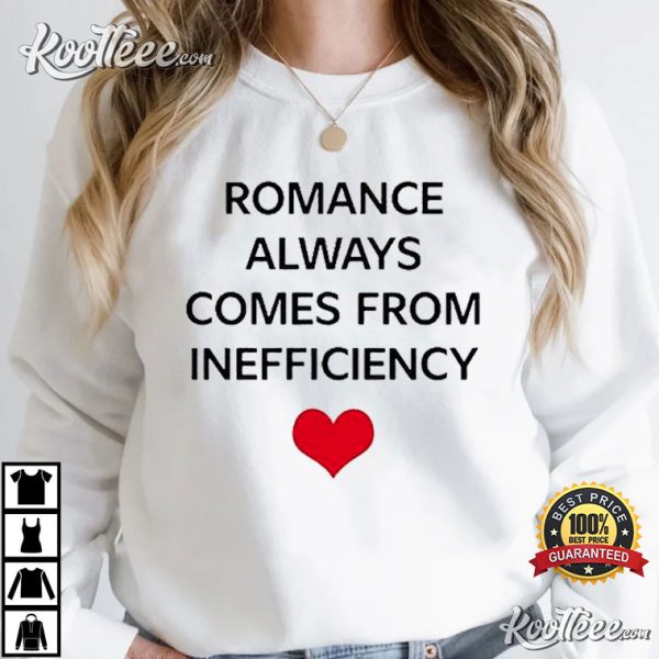 Romance Always Comes From Inefficiency T-Shirt