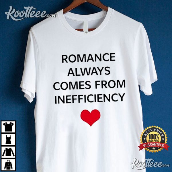 Romance Always Comes From Inefficiency T-Shirt