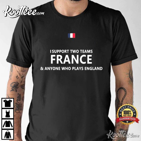 Support Two Teams France And Anyone Who Plays England T-Shirt