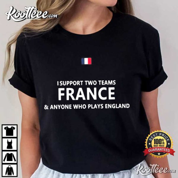 Support Two Teams France And Anyone Who Plays England T-Shirt