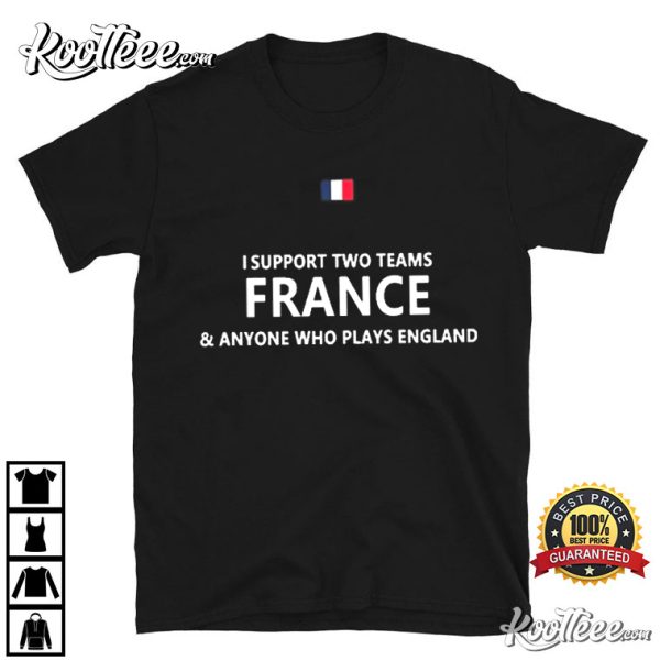 Support Two Teams France And Anyone Who Plays England T-Shirt