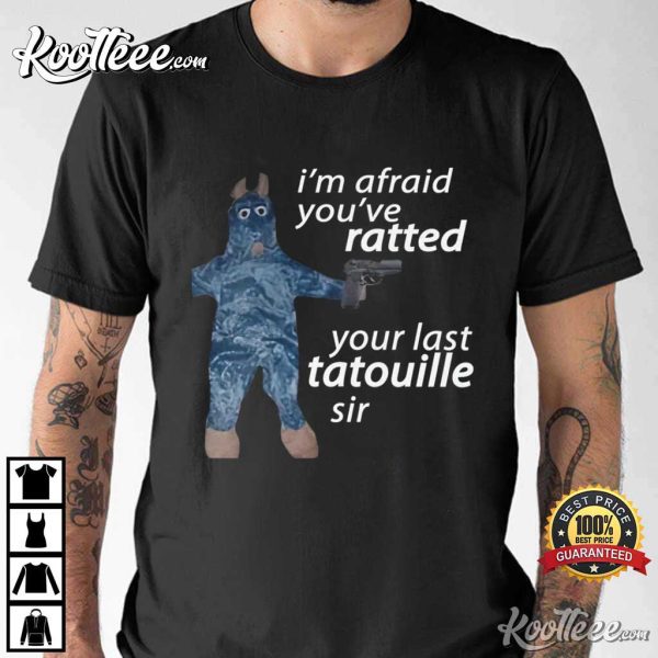 I’m Afraid You’ve Ratted Your Last Tatouille Sir Funny T-Shirt