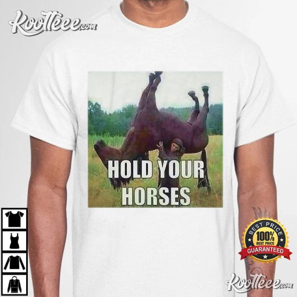 Hold Your Horses Meme Funny T-Shirt