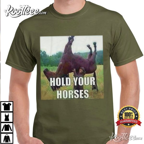 Hold Your Horses Meme Funny T-Shirt