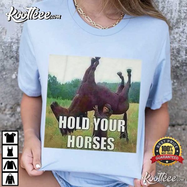 Hold Your Horses Meme Funny T-Shirt