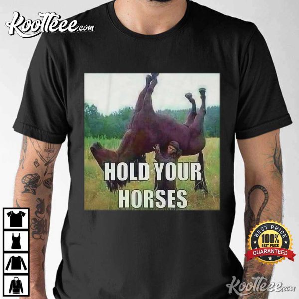 Hold Your Horses Meme Funny T-Shirt