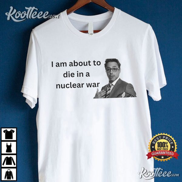 Tony Stark I About To Die In A Nuclear War T-Shirt