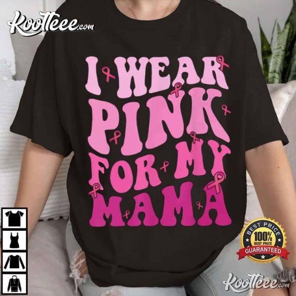 Breast Cancer I Wear Pink For My Mama T-Shirt