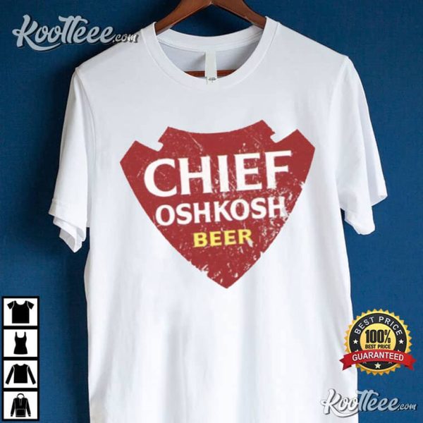 Chief Oshkosh Beer Best T-Shirt