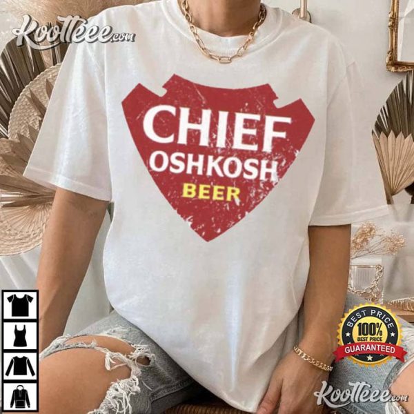 Chief Oshkosh Beer Best T-Shirt