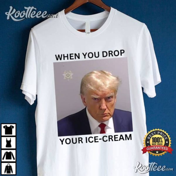 Trump Mugshot When You Drop Your Ice Cream T-Shirt