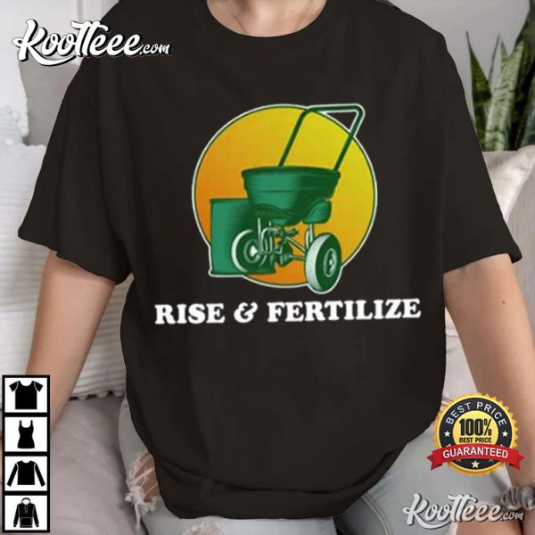 Rise And Fertilize T-Shirt