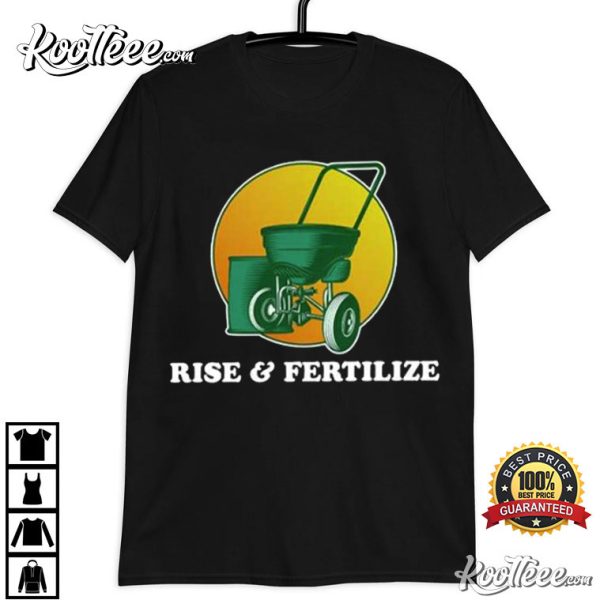 Rise And Fertilize T-Shirt