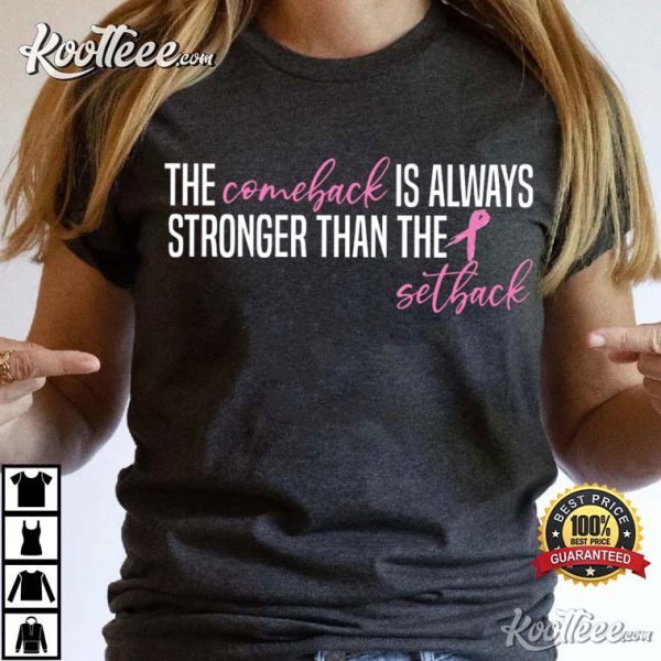 Breast Cancer Support The Comeback Is Always Stronger Than The Setback T-Shirt