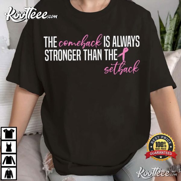 Breast Cancer Support The Comeback Is Always Stronger Than The Setback T-Shirt