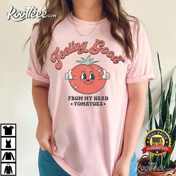 Feeling Good From My Head Tomatoes T-Shirt