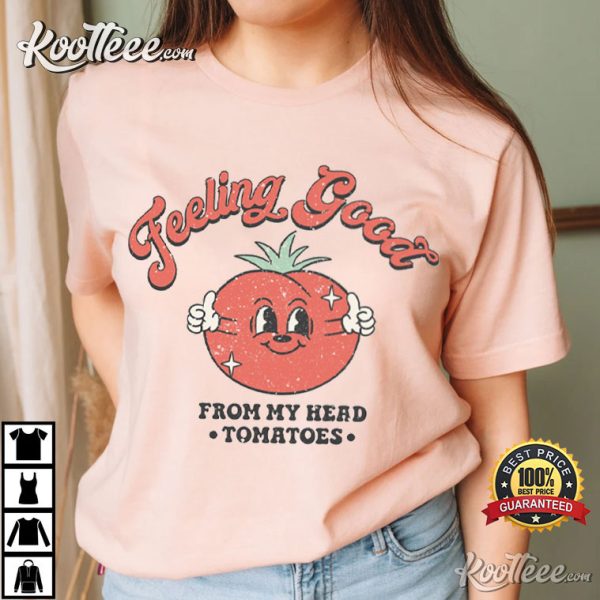 Feeling Good From My Head Tomatoes T-Shirt