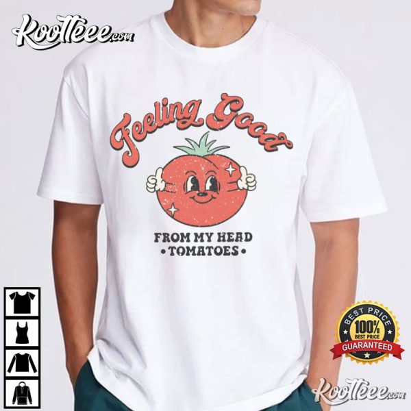 Feeling Good From My Head Tomatoes T-Shirt