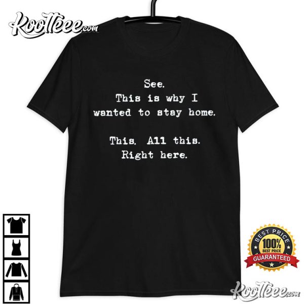 See This Is Why I Wanted To Stay Home This All This Right Here T-Shirt