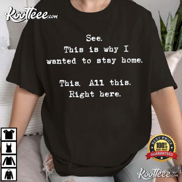 See This Is Why I Wanted To Stay Home This All This Right Here T-Shirt