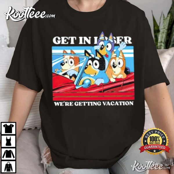 Bluey Get In Loser We’re Getting Vacation T-Shirt