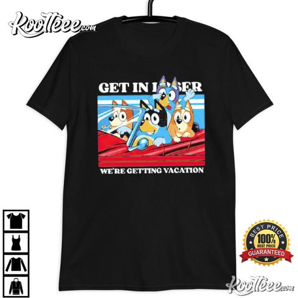 Bluey Get In Loser We’re Getting Vacation T-Shirt