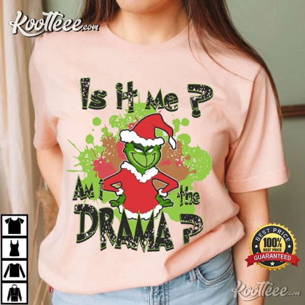 Grinch Is It Me Am I The Drama T-Shirt