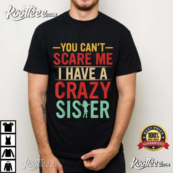 Brother Gift You Can’t Scare Me I Have A Crazy Sister T-Shirt