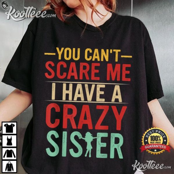Brother Gift You Can’t Scare Me I Have A Crazy Sister T-Shirt