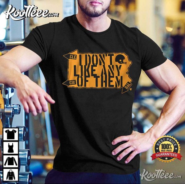 Pittsburgh Steelers I Don’t Like Any of Them T-Shirt