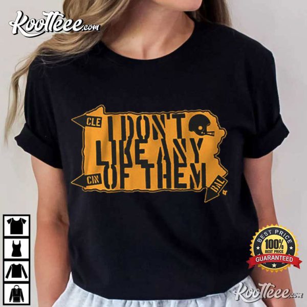 Pittsburgh Steelers I Don’t Like Any of Them T-Shirt