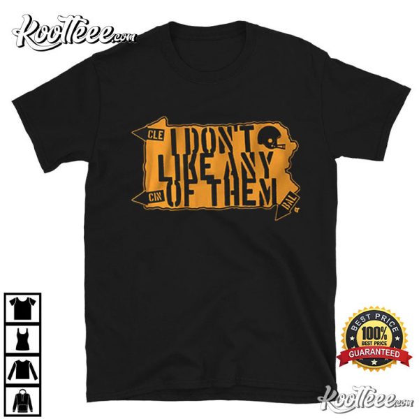 Pittsburgh Steelers I Don’t Like Any of Them T-Shirt