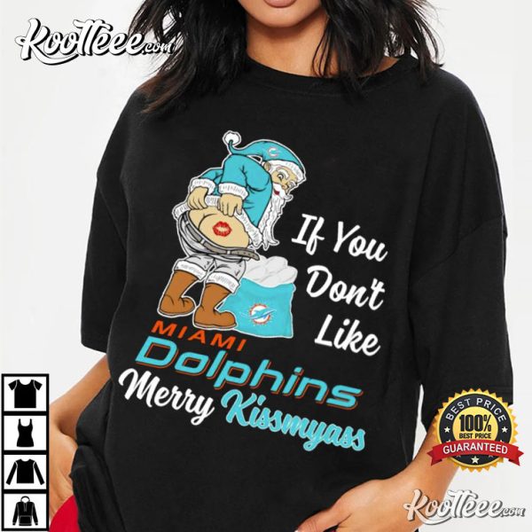 Miami Dolphins If You Don’t Like Merry Kissmyass T-Shirt