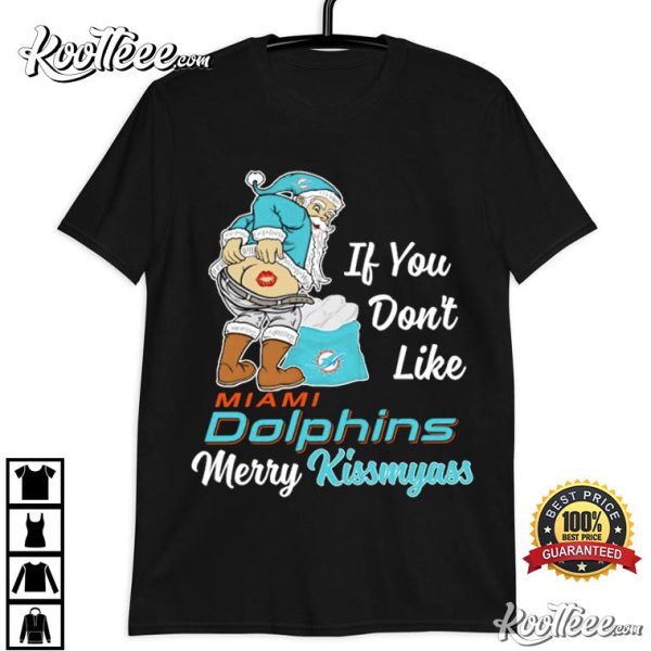 Miami Dolphins If You Don’t Like Merry Kissmyass T-Shirt