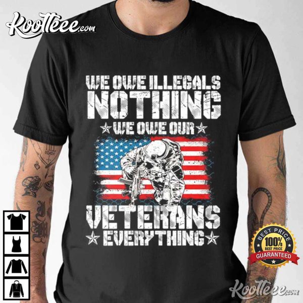 Veterans Day America Soldiers We Owe Illegals Nothing T-Shirt