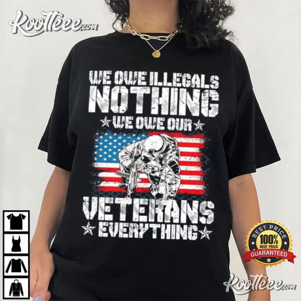 Veterans Day America Soldiers We Owe Illegals Nothing T-Shirt