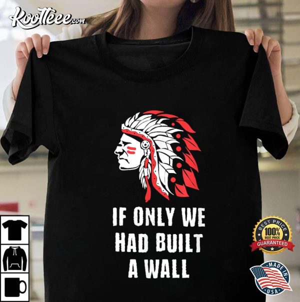 Native American If We Had Built A Wall Indian Chief T-Shirt
